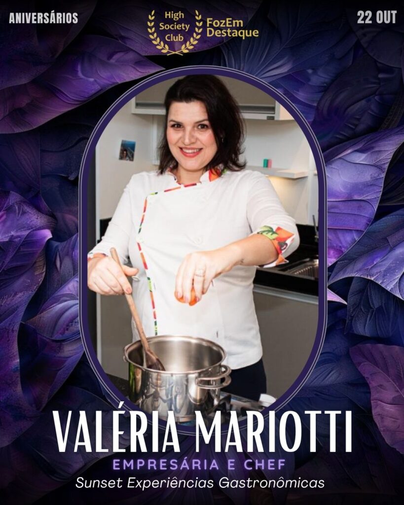 Valéria Mariotti
Empresária e Chef
Foz Aniversariantes Sociedade