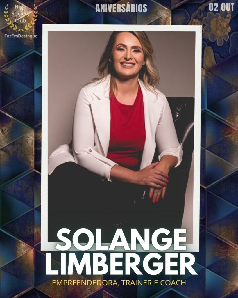 Solange Limberger
Empreendedora, Trainer e Coach
 Aniversariantes HighSocietyClub outubro
