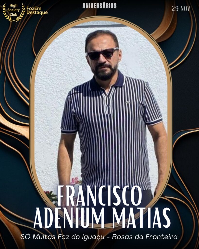 Francisco Adenium Matias
Empresário
SÓ Multas Foz do Iguaçu - Rosas da Fronteira
Aniversários FozEmDestaque HighSocietyClub 29/11/2025