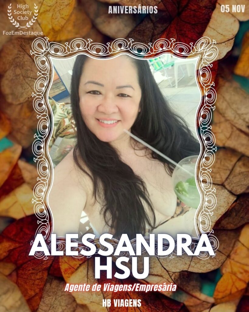 Alessandra Hsu
Agente de Viagens/Empresária - HB Viagens
Aniversários FozEmDestaque HighSocietyClub 05/11