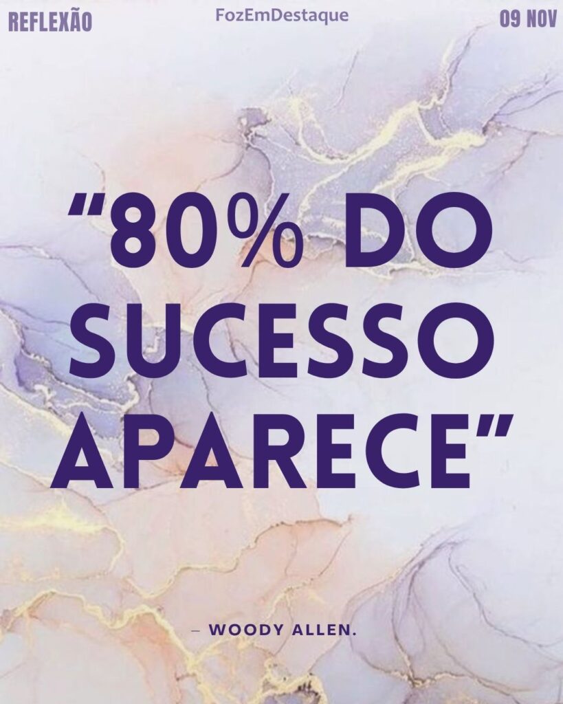 Reflexão Diária FozEmDestaque
“80% do sucesso aparece” – Woody Allen.
Presença e Sucesso