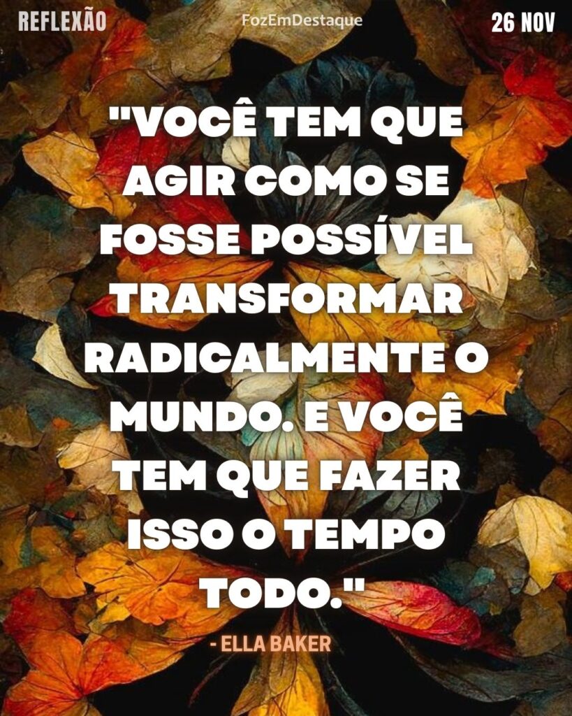 Ação Transformação Ella Baker
"Você tem que agir como se fosse possível transformar radicalmente o mundo. E você tem que fazer isso o tempo todo."
- Ella Baker
Reflexão Diaria FozEmDestaque