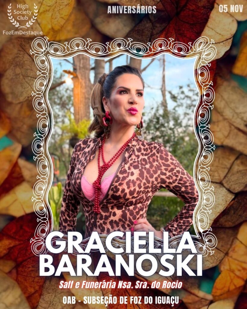 Graciella Baranoski
Saff e Funerária Nsa. Sra. do Rocio
OAB - Subseção de Foz do Iguaçu
Aniversários FozEmDestaque HighSocietyClub 05/11