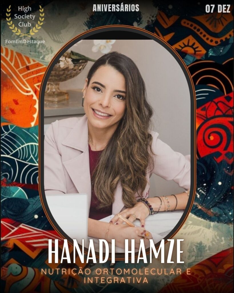 Hanadi Hamze
Nutrição Ortomolecular e Integrativa
Aniversários FozEmDestaque HighSocietyClub 07/12/2025