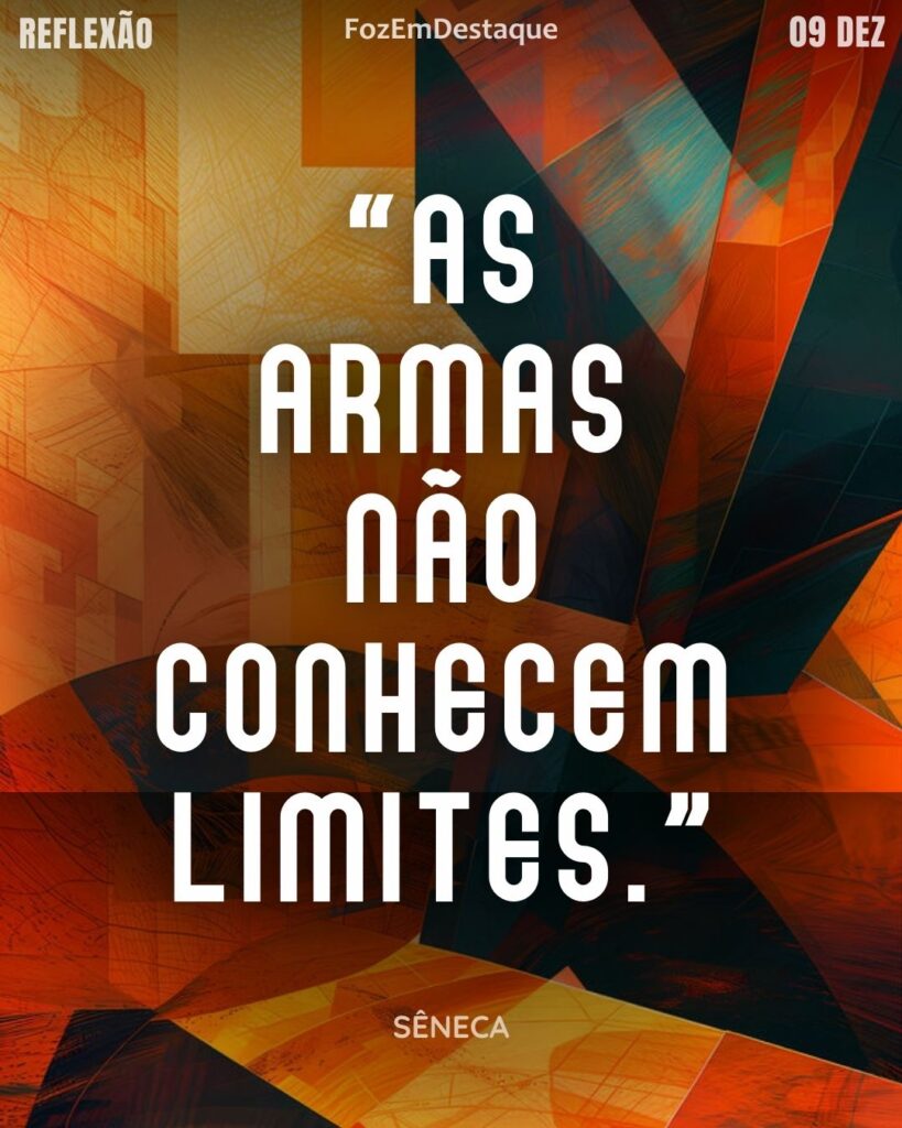 Reflexão diaria FozEmDestaque
"As armas não conhecem limites."