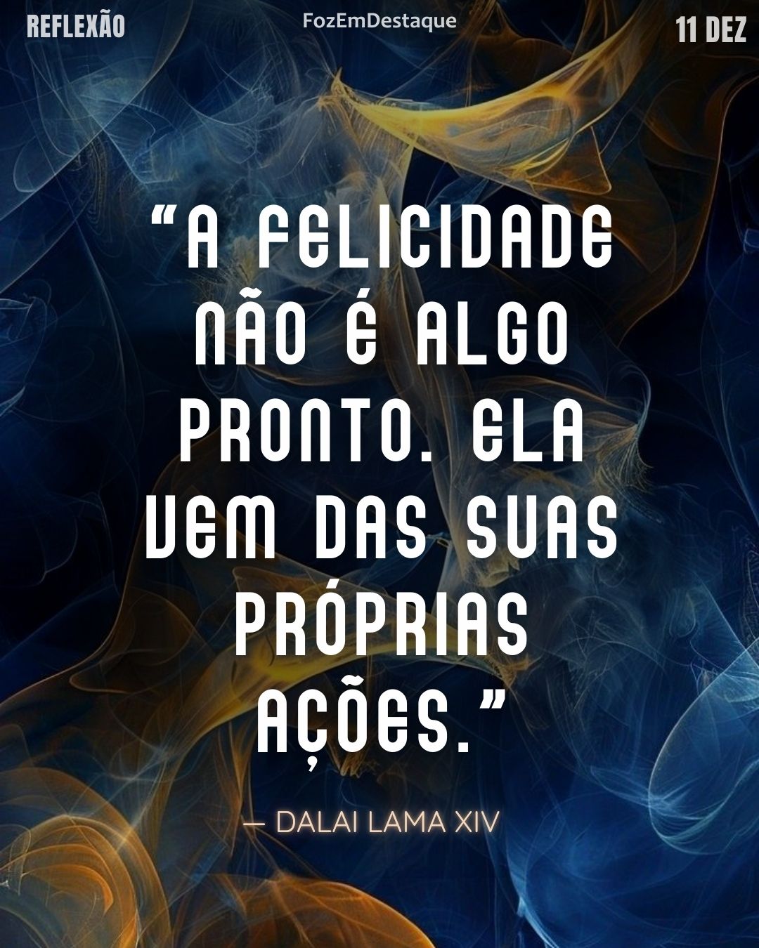 “A felicidade não é algo pronto. Ela vem das suas próprias ações."
— Dalai Lama
Reflexão diaria FozEmDestaque