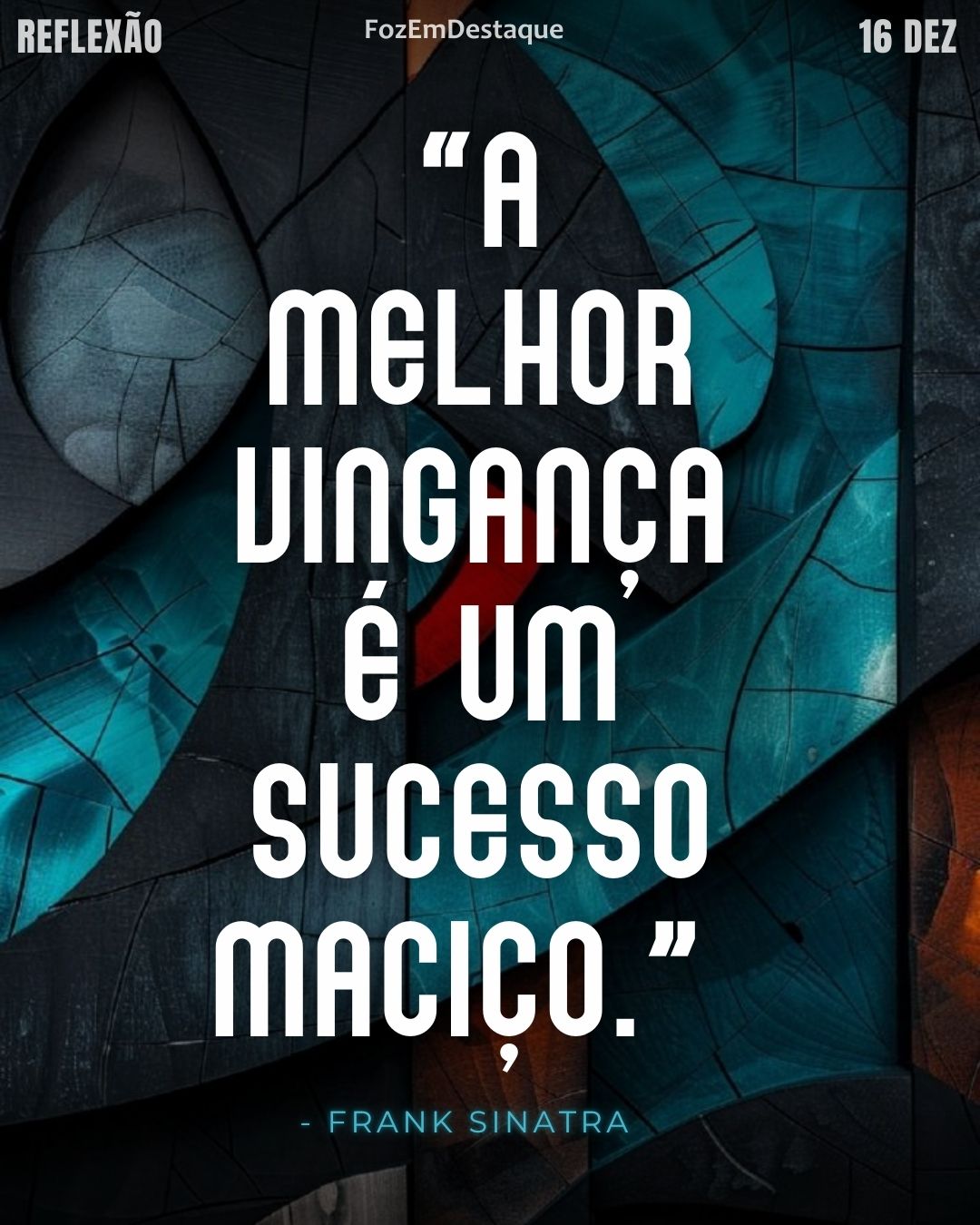 "A melhor vingança é um sucesso maciço." - Frank Sinatra
Reflexão diaria FozEmDestaque