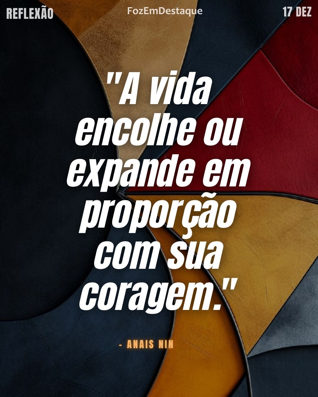 "A vida encolhe ou expande em proporção com sua coragem." (Anaïs Nin)
Reflexão diaria FozEmDestaque
Coragem Expande a Vida