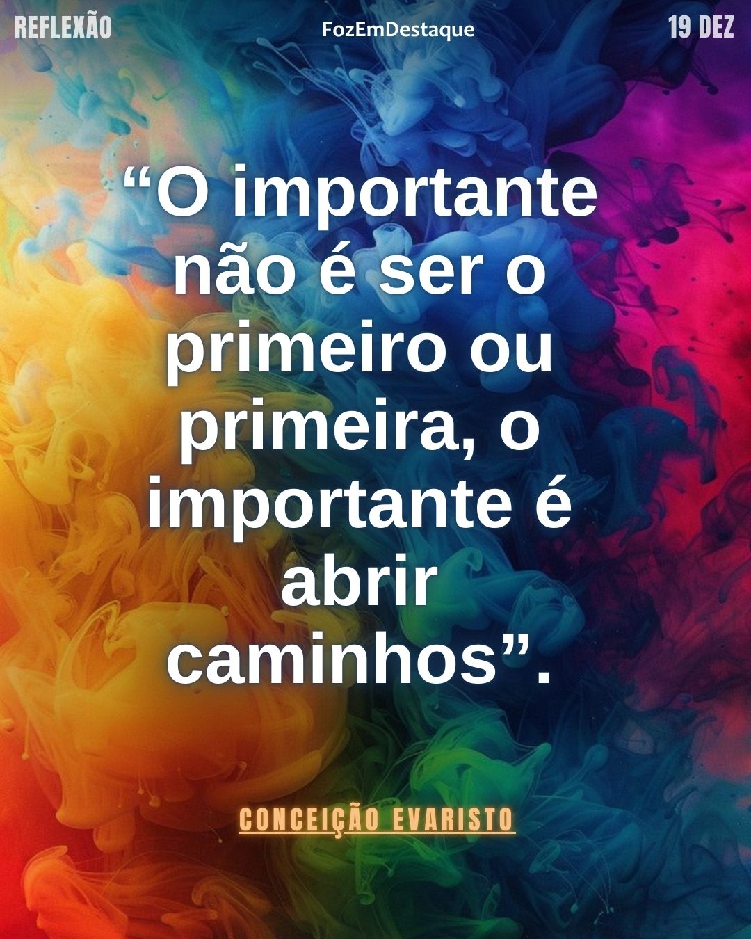 “O importante não é ser o primeiro ou primeira, o importante é abrir caminhos.”
(Conceição Evaristo)
Reflexão diaria FozEmDestaque
Abrir Caminhos