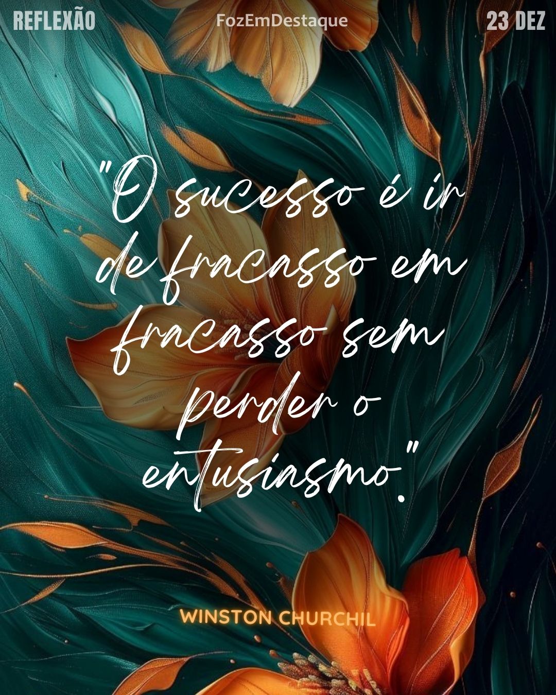 "O sucesso é ir de fracasso em fracasso sem perder o entusiasmo." 
(Winston Churchill)
Reflexão Diaria FozEmDestaque
Sucesso e Entusiasmo Churchill
