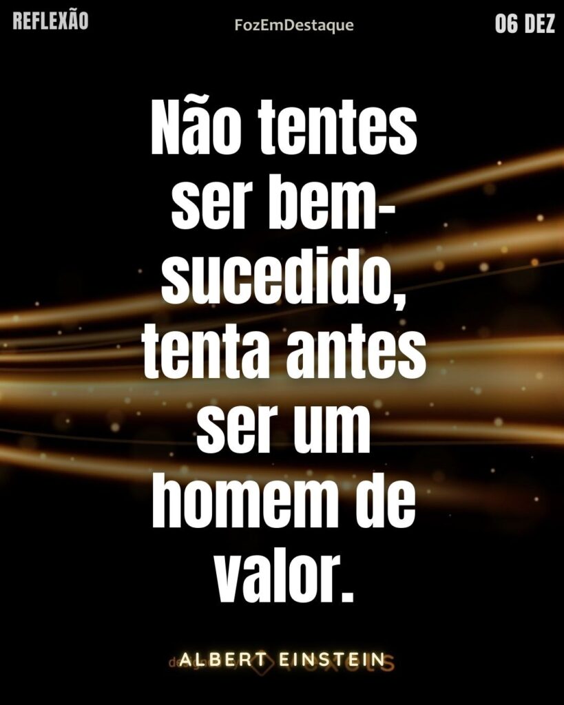 Não tentes ser bem-sucedido, tenta antes ser um homem de valor.

Albert Einstein
Valor e Sucesso Einstein

Reflexão Diária FozEmDestaque