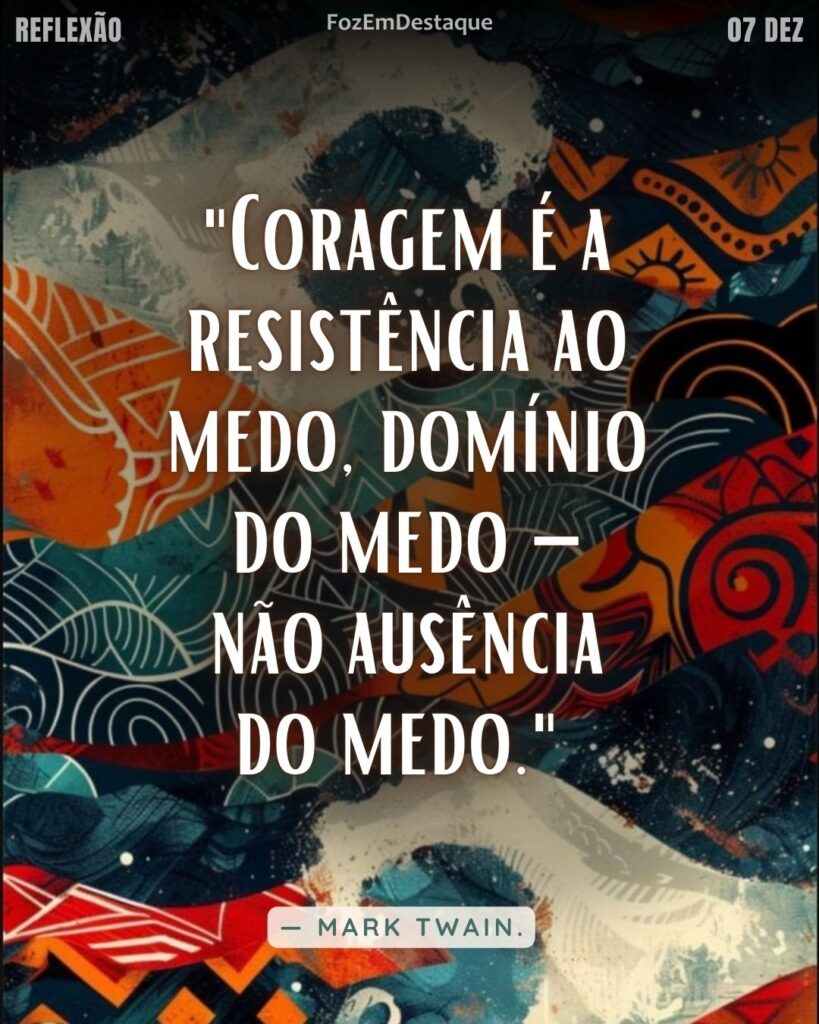 "Coragem é a resistência ao medo, domínio do medo – não ausência do medo." — Mark Twain
Coragem é domínio medo
