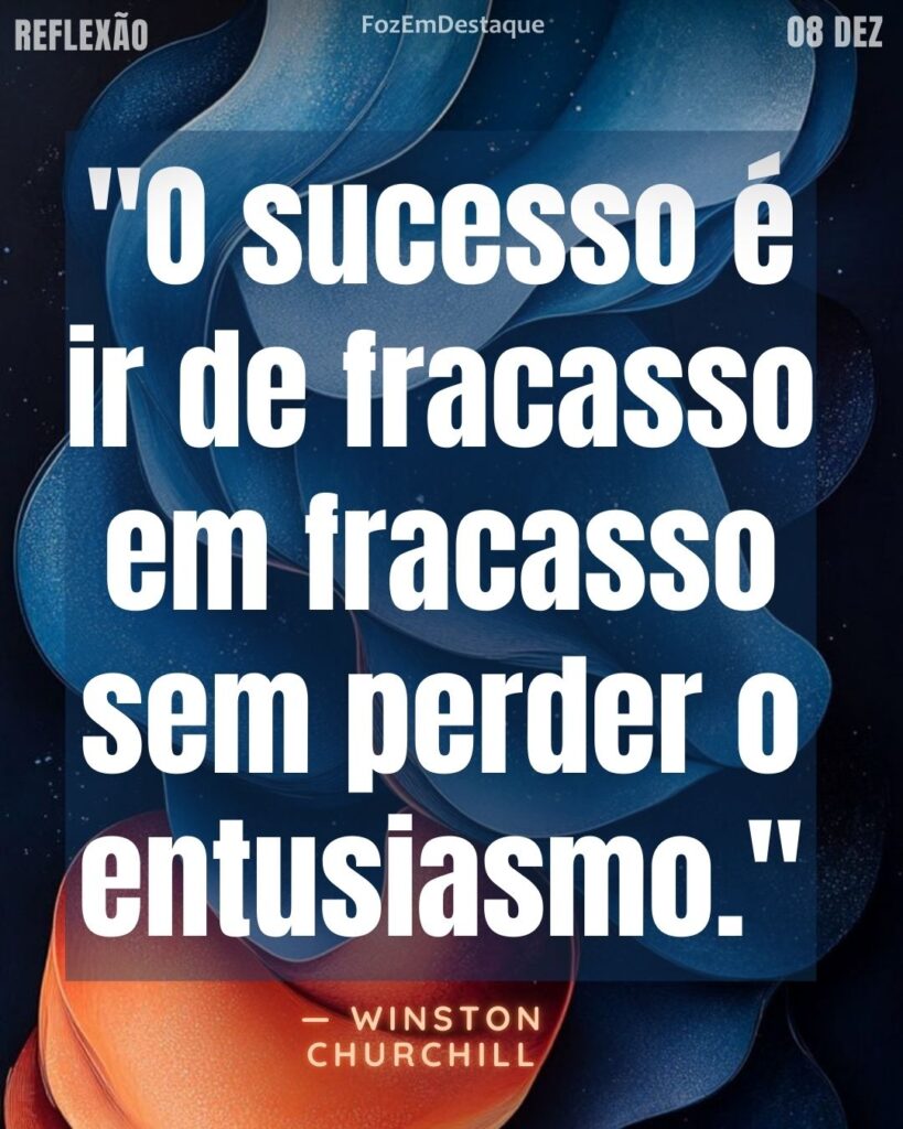 "O sucesso é ir de fracasso em fracasso sem perder o entusiasmo." — Winston Churchill
Reflexão Diária FozEmDestaque
Sucesso Fracasso Entusiasmo Churchill
