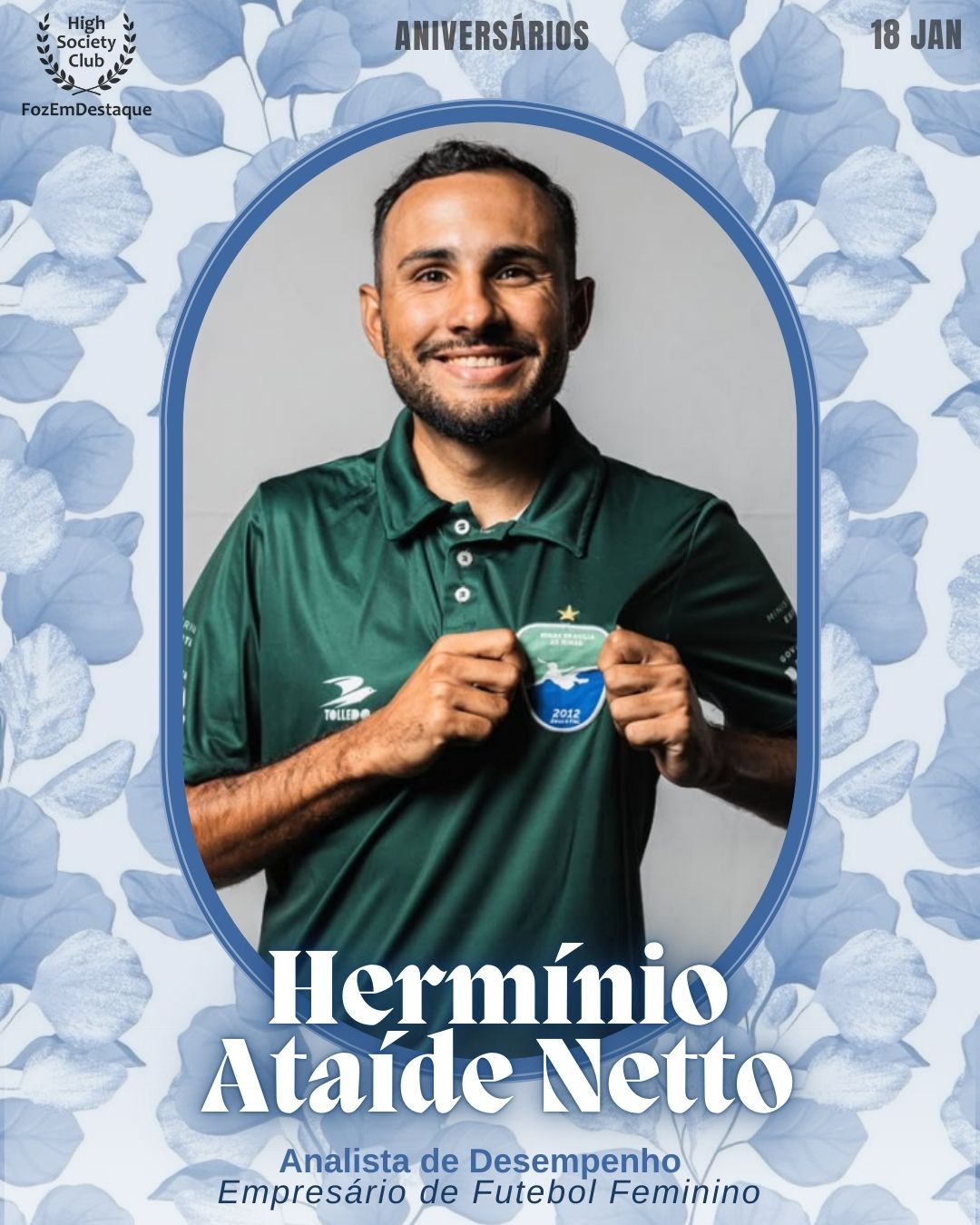 Hermínio Ataíde Netto
Analista de Desempenho - Empresário de Futebol Feminino
Aniversários HighSocietyClub FozEmDestaque 18/01/2026