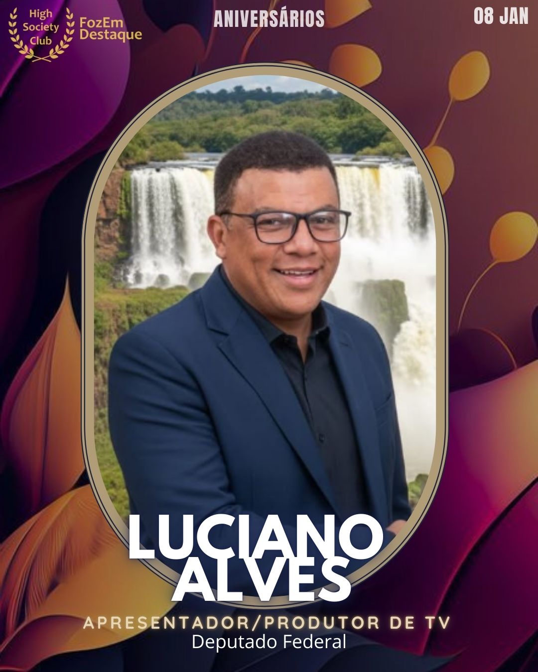 Luciano Alves
Apresentador/Produtor de TV
Deputado Federal
Aniversários HighSocietyClub FozEmDestaque 08/01/2026