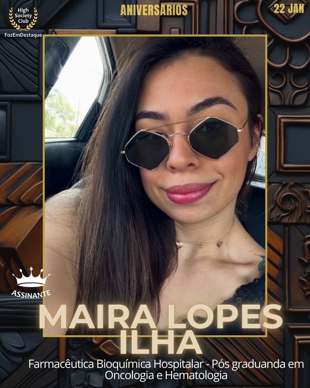 Maira Lopes Ilha
Farmacêutica Bioquímica Hospitalar - Pós graduanda em Oncologia e Hematologia
Aniversários HighSocietyClub FozEmDestaque 22/01/2026