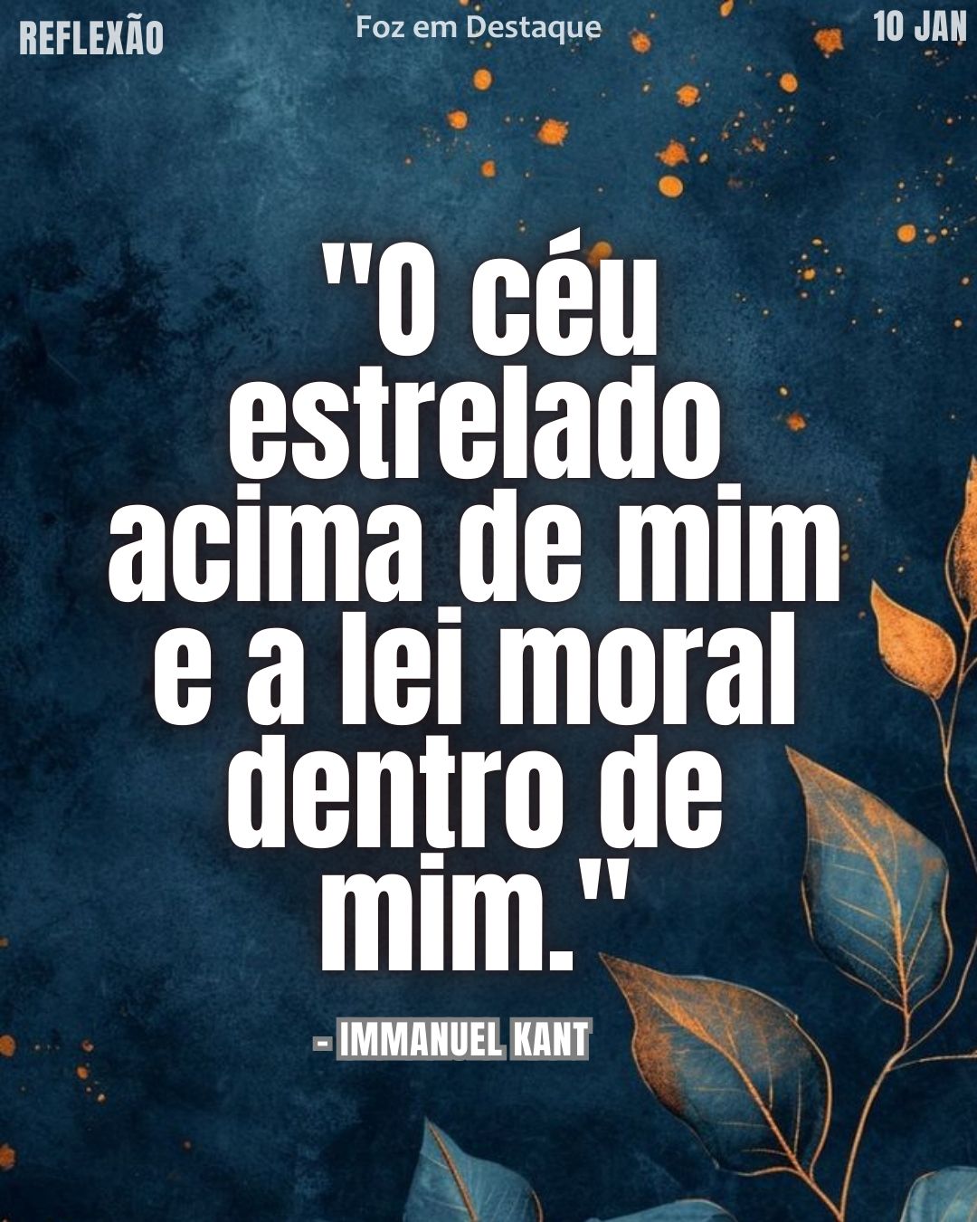Reflexão diaria FozEmDestaque
"O céu estrelado acima de mim e a lei moral dentro de mim." – Immanuel Kant
