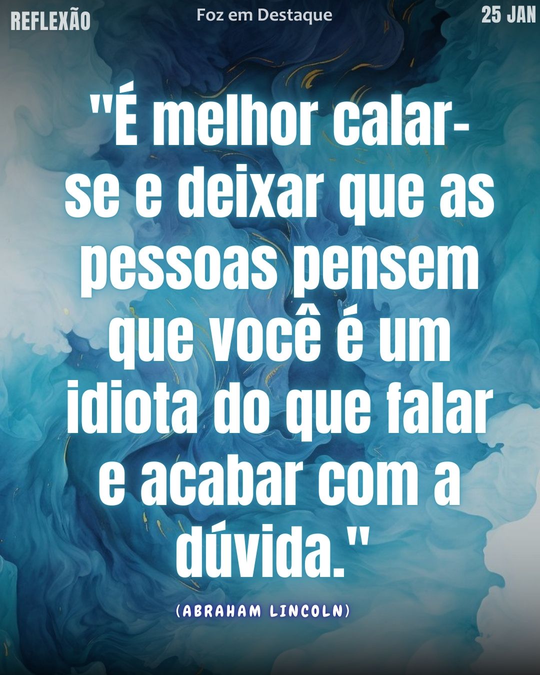É melhor calar-se e deixar que as pessoas pensem que você é um idiota do que falar e acabar com a dúvida." — Abraham Lincoln
Reflexão diaria FozEmDestaque