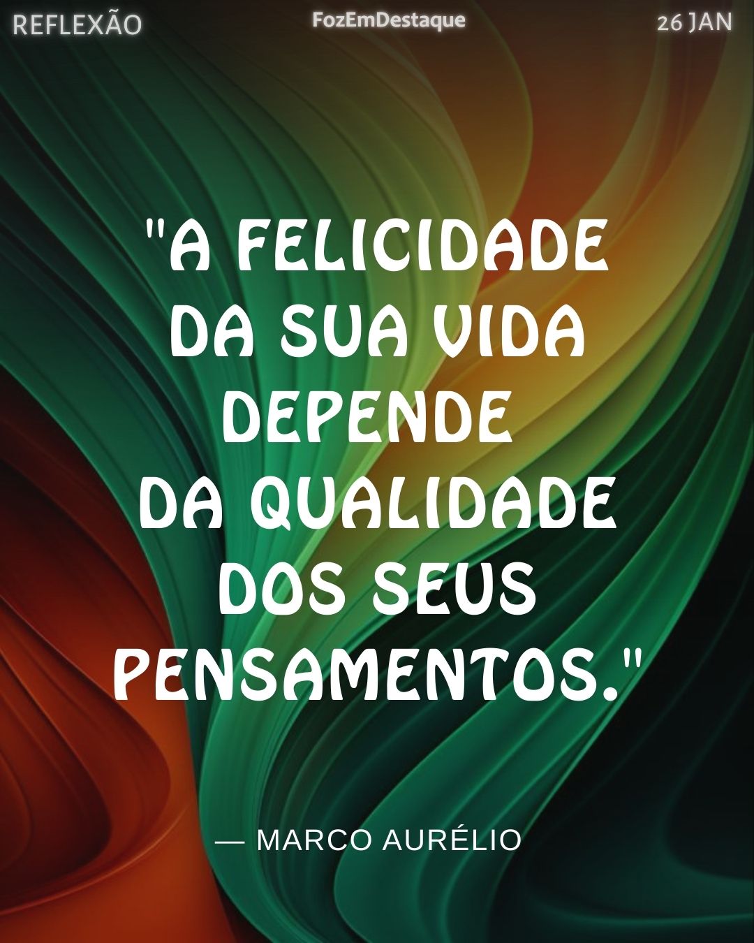 "A felicidade da sua vida depende da qualidade dos seus pensamentos."
— Marco Aurélio
Qualidade dos Pensamentos Felicidade