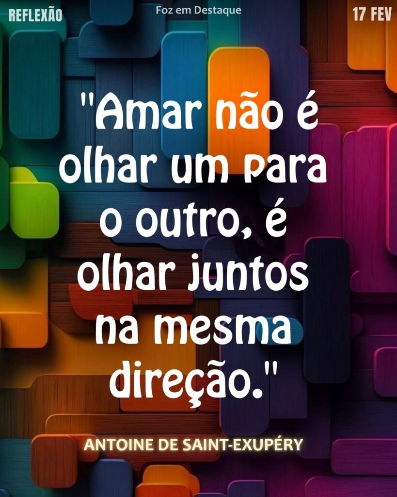 "Amar não é olhar um para o outro, é olhar juntos na mesma direção." – Antoine de Saint-Exupéry
Harmonia nas Relações Humanas