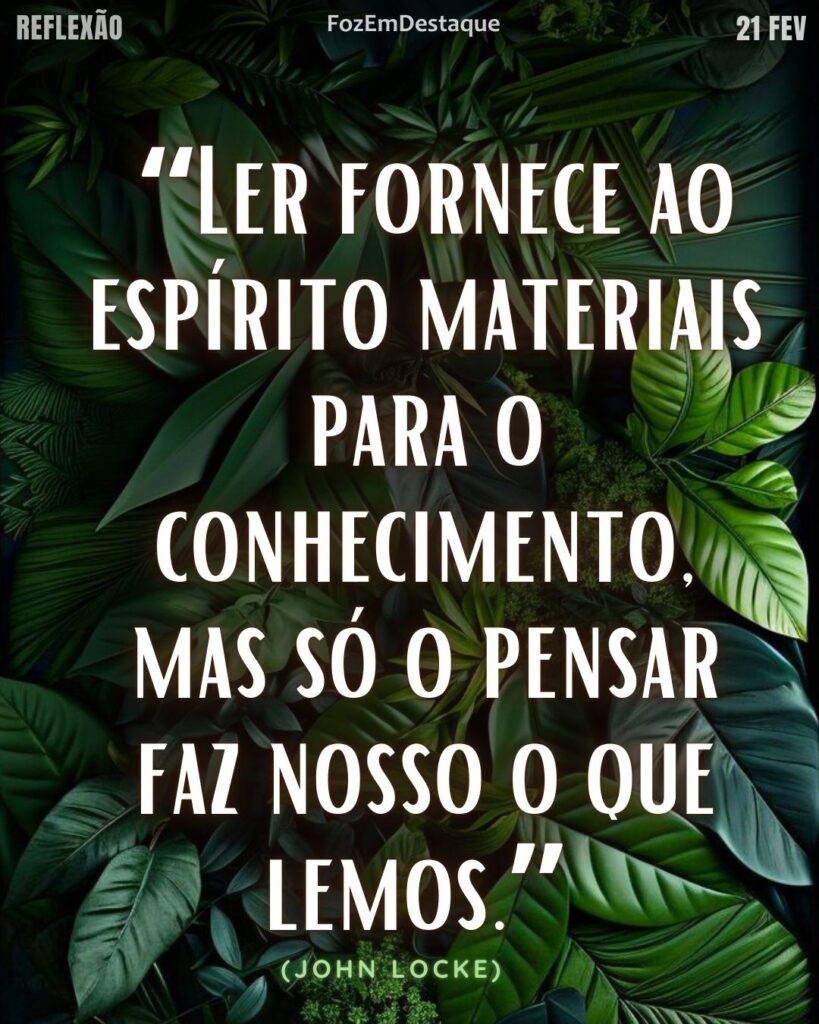 “Ler fornece ao espírito materiais para o conhecimento, mas só o pensar faz nosso o que lemos.” — John Locke
Reflexão John Locke Conhecimento