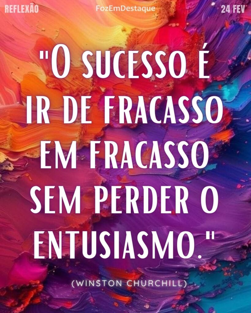 "O sucesso é ir de fracasso em fracasso sem perder o entusiasmo." — Winston Churchill