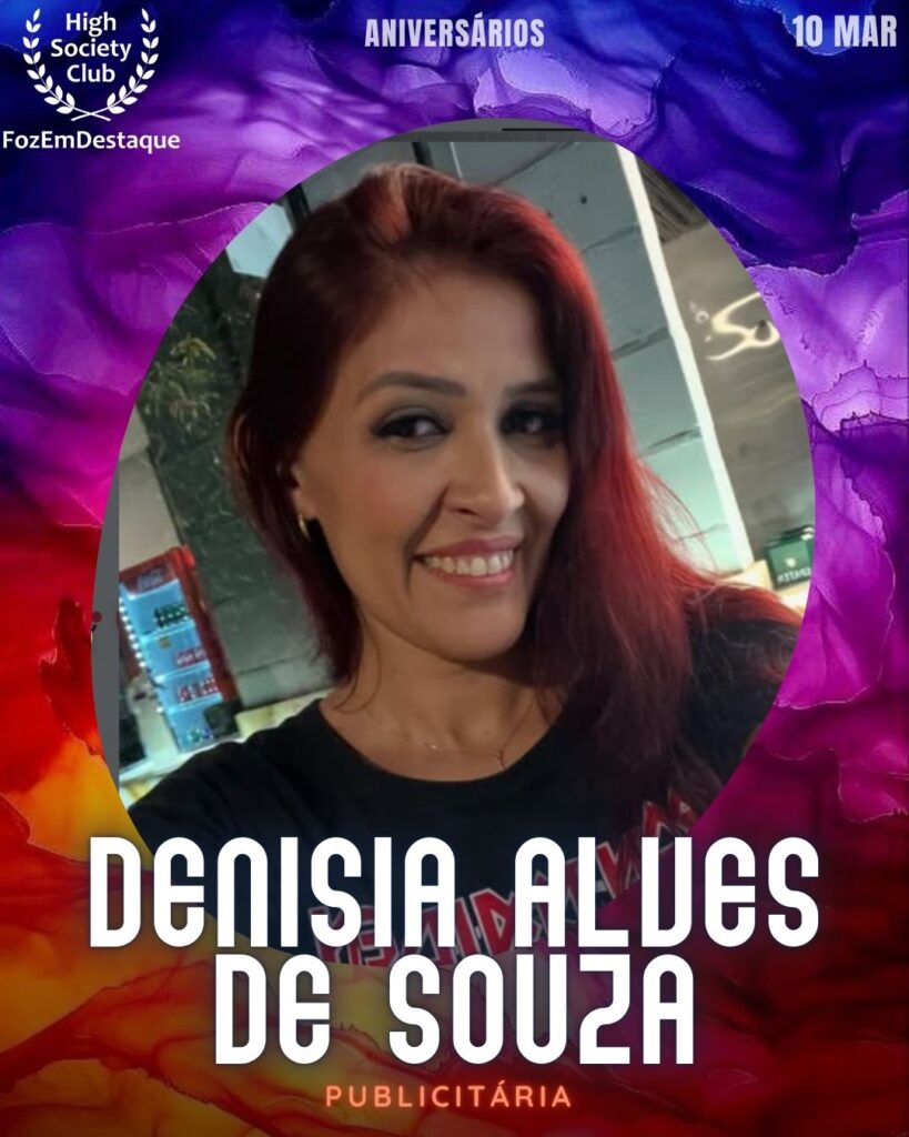 Denisia Alves de Souza
Publicitária
Aniversários HighSocietyClub FozEmDestaque 10-03-2026