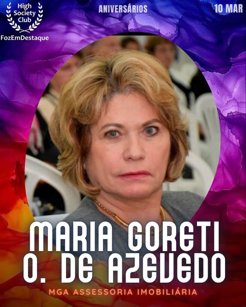 Maria Goreti O. De Azevedo
MGA Assessoria Imobiliária
Aniversários HighSocietyClub FozEmDestaque 10-03-2026