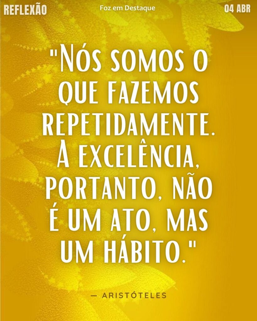 "Nós somos o que fazemos repetidamente. A excelência, portanto, não é um ato, mas um hábito." — Aristóteles
Reflexão Diária Foz em Destaque
[Reflexão Aristóteles 2026